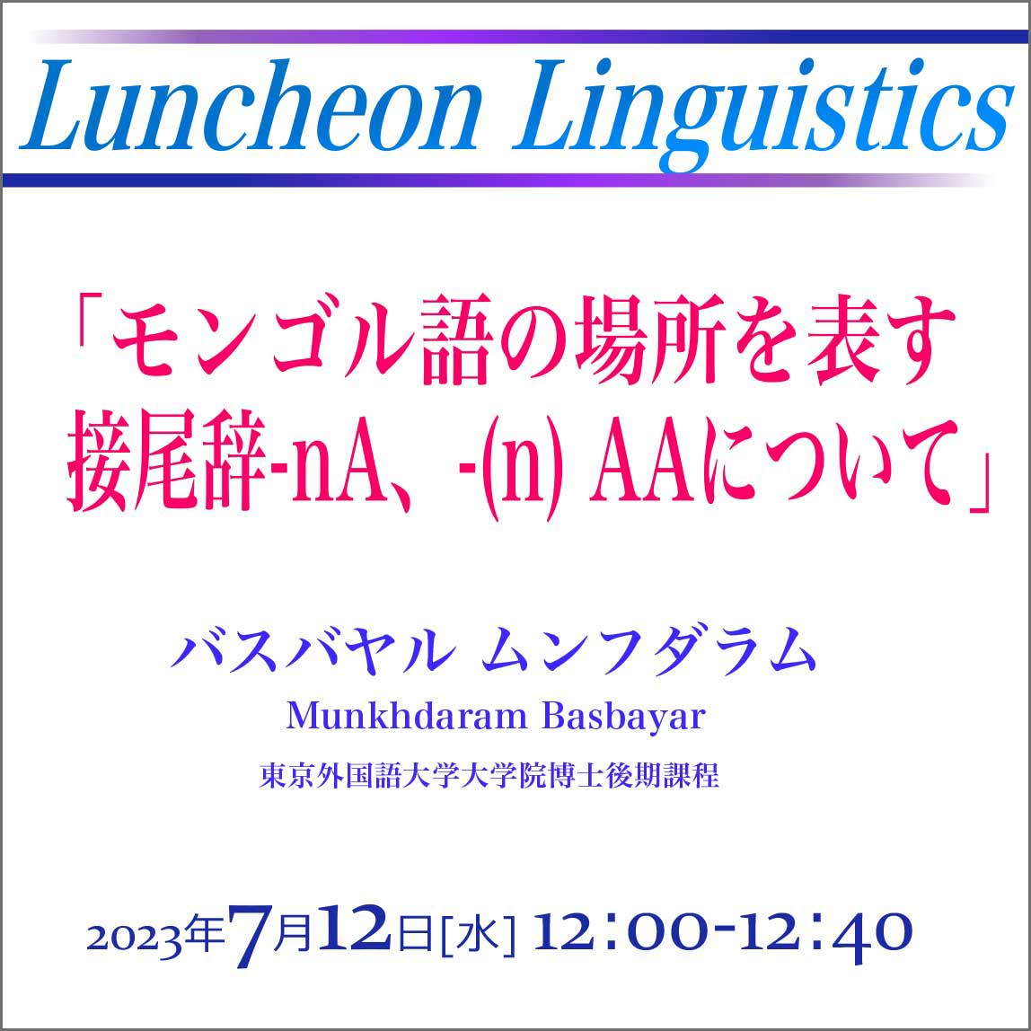 語学研究所 LUNCHEON LINGUISTICS「モンゴル語の場所を表す接尾辞 nA、(n) AA について」 2023年度